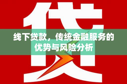 疏附线下贷款，传统金融服务的优势与风险分析