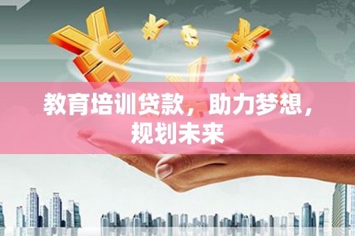 疏附教育培训贷款，助力梦想，规划未来