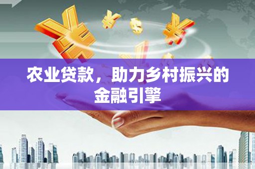 疏附农业贷款，助力乡村振兴的金融引擎