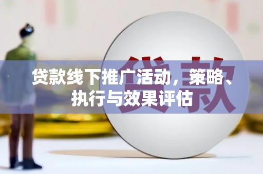 疏附贷款线下推广活动，策略、执行与效果评估