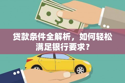 疏附贷款条件全解析，如何轻松满足银行要求？