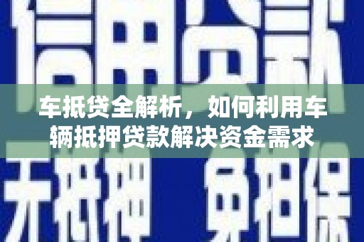 疏附车抵贷全解析，如何利用车辆抵押贷款解决资金需求