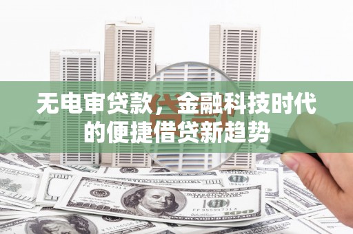 疏附无电审贷款，金融科技时代的便捷借贷新趋势