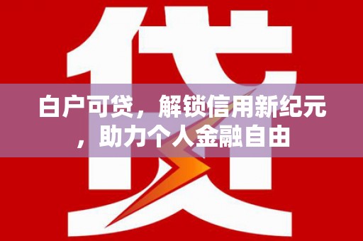 疏附白户可贷，解锁信用新纪元，助力个人金融自由