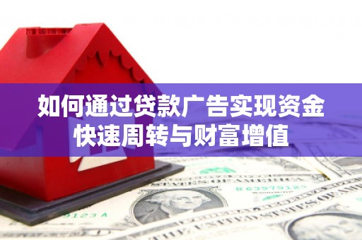 疏附如何通过贷款广告实现资金快速周转与财富增值