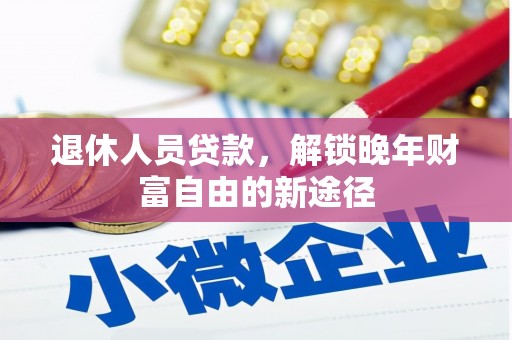 疏附退休人员贷款，解锁晚年财富自由的新途径