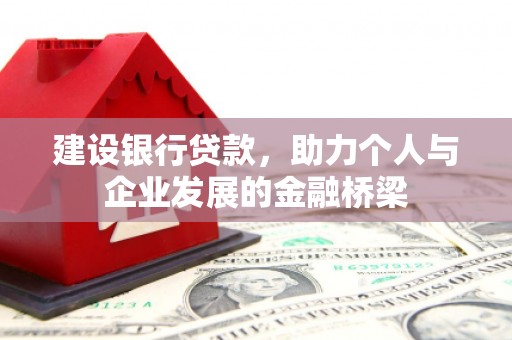 疏附建设银行贷款，助力个人与企业发展的金融桥梁