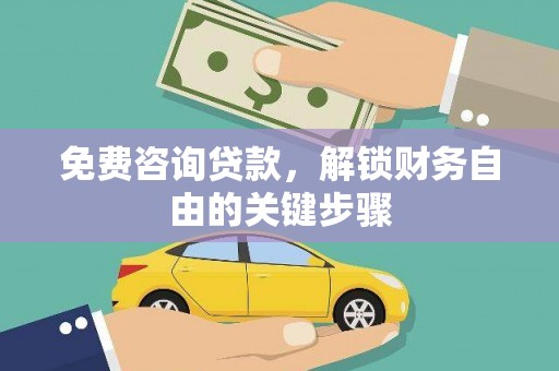 疏附免费咨询贷款，解锁财务自由的关键步骤