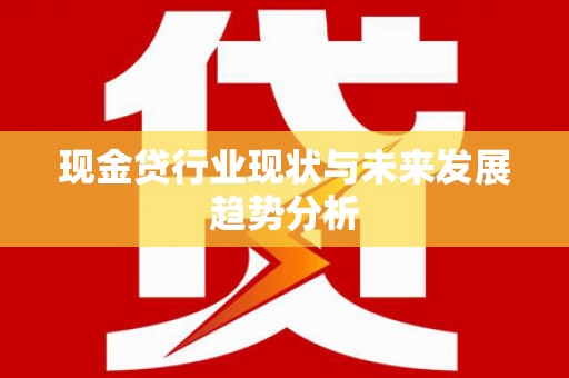 疏附现金贷行业现状与未来发展趋势分析