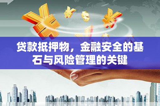 疏附贷款抵押物，金融安全的基石与风险管理的关键