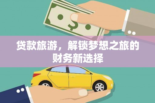 疏附贷款旅游，解锁梦想之旅的财务新选择