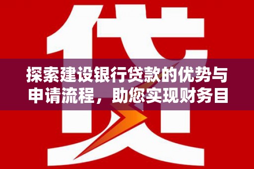 疏附探索建设银行贷款的优势与申请流程，助您实现财务目标