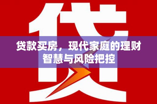 疏附贷款买房，现代家庭的理财智慧与风险把控