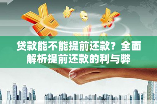 疏附贷款能不能提前还款？全面解析提前还款的利与弊