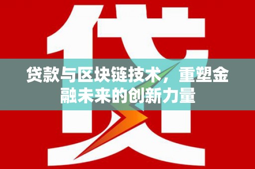 疏附贷款与区块链技术，重塑金融未来的创新力量