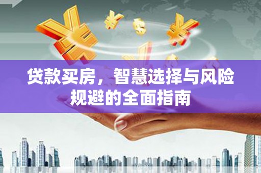 疏附贷款买房，智慧选择与风险规避的全面指南