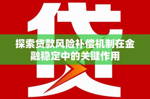 疏附探索贷款风险补偿机制在金融稳定中的关键作用