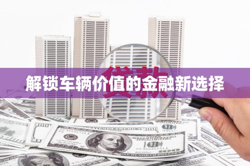 疏附解锁车辆价值的金融新选择
