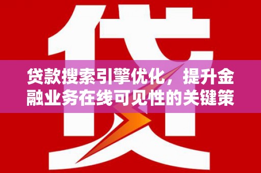 疏附贷款搜索引擎优化，提升金融业务在线可见性的关键策略