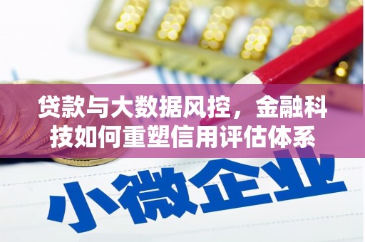 疏附贷款与大数据风控，金融科技如何重塑信用评估体系