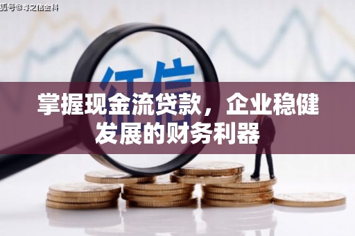 疏附掌握现金流贷款，企业稳健发展的财务利器