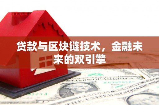 疏附贷款与区块链技术，金融未来的双引擎