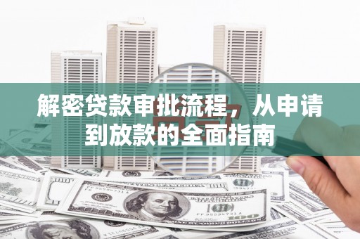 疏附解密贷款审批流程，从申请到放款的全面指南