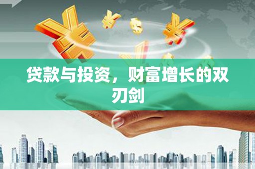 疏附贷款与投资，财富增长的双刃剑