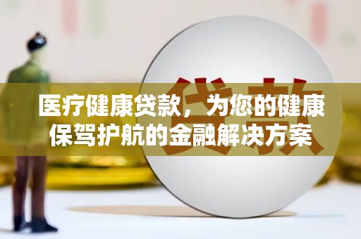 疏附医疗健康贷款，为您的健康保驾护航的金融解决方案
