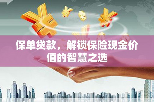 疏附保单贷款，解锁保险现金价值的智慧之选