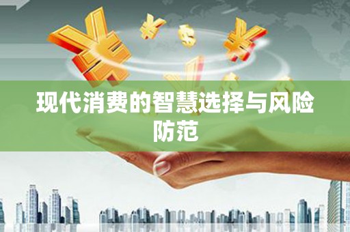 疏附现代消费的智慧选择与风险防范