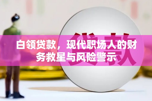疏附白领贷款，现代职场人的财务救星与风险警示