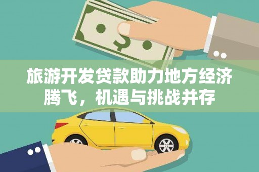 疏附旅游开发贷款助力地方经济腾飞，机遇与挑战并存