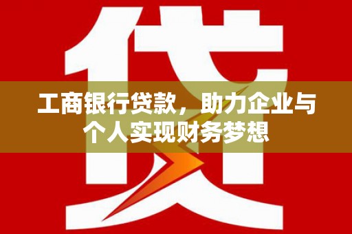 疏附工商银行贷款，助力企业与个人实现财务梦想