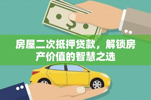 疏附房屋二次抵押贷款，解锁房产价值的智慧之选