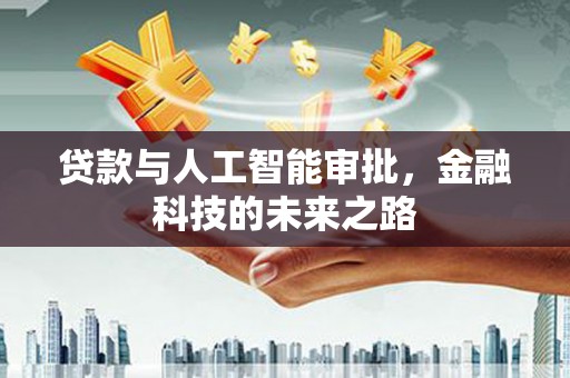 疏附贷款与人工智能审批，金融科技的未来之路
