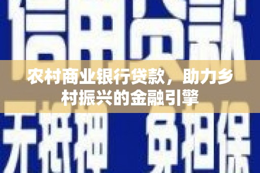 疏附农村商业银行贷款，助力乡村振兴的金融引擎