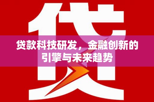 疏附贷款科技研发，金融创新的引擎与未来趋势
