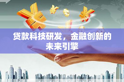 疏附贷款科技研发，金融创新的未来引擎