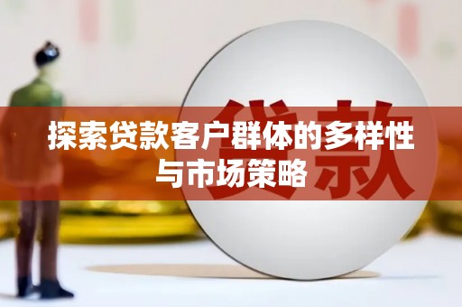 疏附探索贷款客户群体的多样性与市场策略