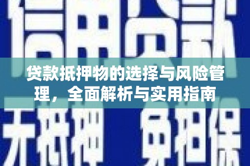 疏附贷款抵押物的选择与风险管理，全面解析与实用指南