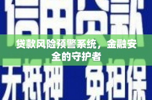 疏附贷款风险预警系统，金融安全的守护者