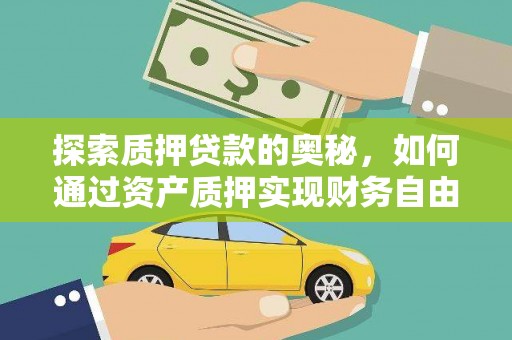 疏附探索质押贷款的奥秘，如何通过资产质押实现财务自由