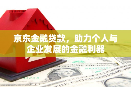 疏附京东金融贷款，助力个人与企业发展的金融利器