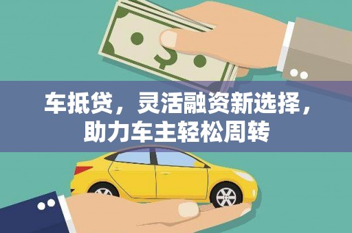 疏附车抵贷，灵活融资新选择，助力车主轻松周转