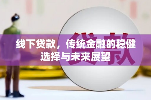 疏附线下贷款，传统金融的稳健选择与未来展望