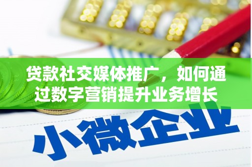 疏附贷款社交媒体推广，如何通过数字营销提升业务增长