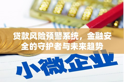 疏附贷款风险预警系统，金融安全的守护者与未来趋势