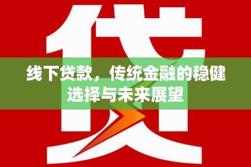 疏附线下贷款，传统金融的稳健选择与未来展望