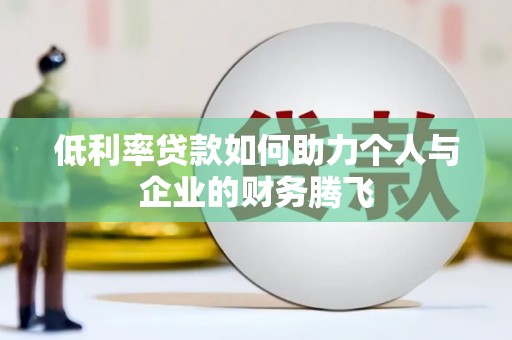 疏附低利率贷款如何助力个人与企业的财务腾飞